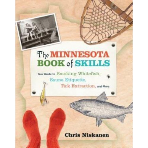 The Minnesota Book of Skills Your Guide to Smoking Whitefish, Sauna Etiquette, Tick Extraction, and More