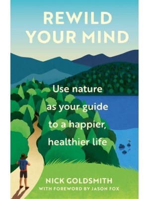 ReWild Your Mind Use Nature as Your Guide to a Happier, Healthier Life