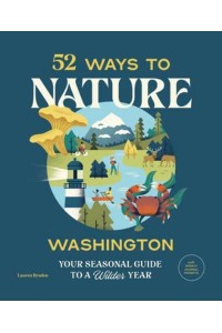 52 Ways to Nature. Washington Your Seasonal Guide to a Wilder Year