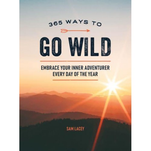 365 Ways to Go Wild Embrace Your Innner Adventurer Every Day of the Year