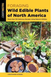Foraging Wild Edible Plants of North America More Than 150 Delicious Recipes Using Nature's Edibles - A Falcon Guide