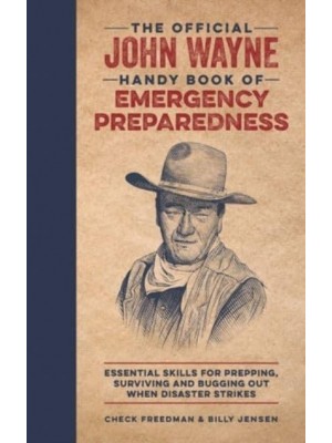 The Official John Wayne Handy Book of Emergency Preparedness Essential Skills for Prepping, Surviving and Bugging Out When Disaster Strikes