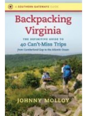 Backpacking Virginia The Definitive Guide to 40 Can't-Miss Trips from Cumberland Gap to the Atlantic Ocean - A Southern Gateways Guide