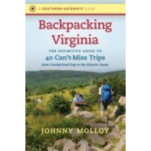 Backpacking Virginia The Definitive Guide to 40 Can't-Miss Trips from Cumberland Gap to the Atlantic Ocean - A Southern Gateways Guide