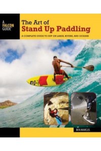 The Art of Stand Up Paddling A Complete Guide to SUP on Lakes, Rivers, and Oceans - How to Paddle Series