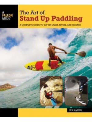 The Art of Stand Up Paddling A Complete Guide to SUP on Lakes, Rivers, and Oceans - How to Paddle Series