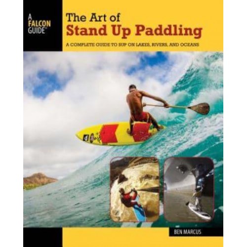 The Art of Stand Up Paddling A Complete Guide to SUP on Lakes, Rivers, and Oceans - How to Paddle Series
