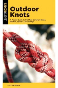 Outdoor Knots A Pocket Guide to the Most Common Knots, Hitches, Splices, and Lashings - Falcon Pocket Guides