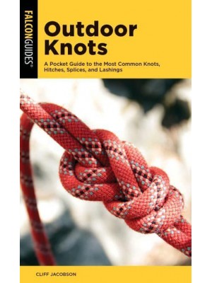 Outdoor Knots A Pocket Guide to the Most Common Knots, Hitches, Splices, and Lashings - Falcon Pocket Guides