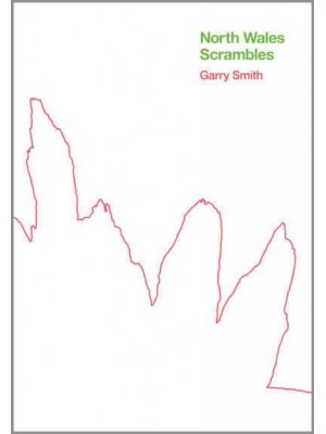 North Wales Scrambles: A Guide to 50 of the Best Mountain Scrambles in Snowdonia