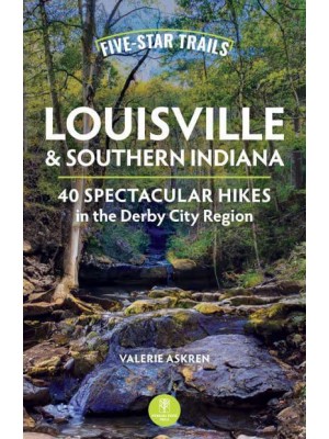 Five-Star Trails Louisville & Southern Indiana 40 Spectacular Hikes in the Derby City Region - Five-Star Trails