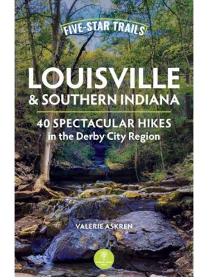 Five-Star Trails Louisville & Southern Indiana 40 Spectacular Hikes in the Derby City Region - Five-Star Trails