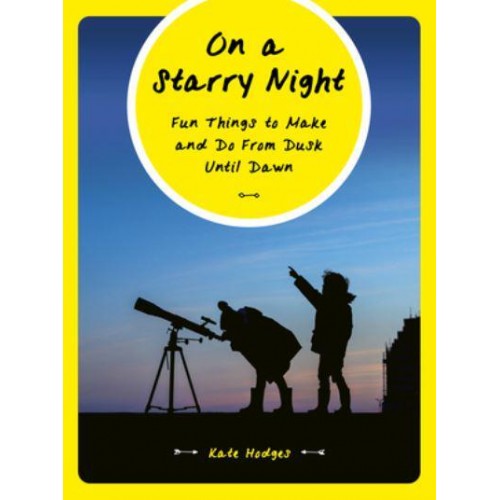 On a Starry Night Fun Things to Make and Do from Dusk Until Dawn