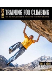 Training for Climbing The Definitive Guide to Improving Your Performance - How to Climb Series