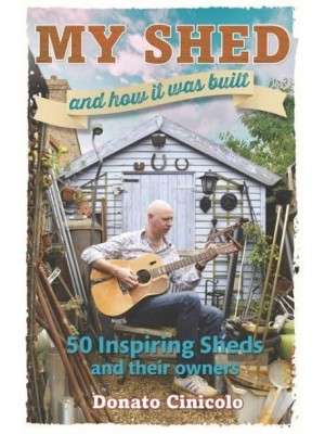 My Shed and How It Was Built 50 Inspiring Sheds and Their Owners