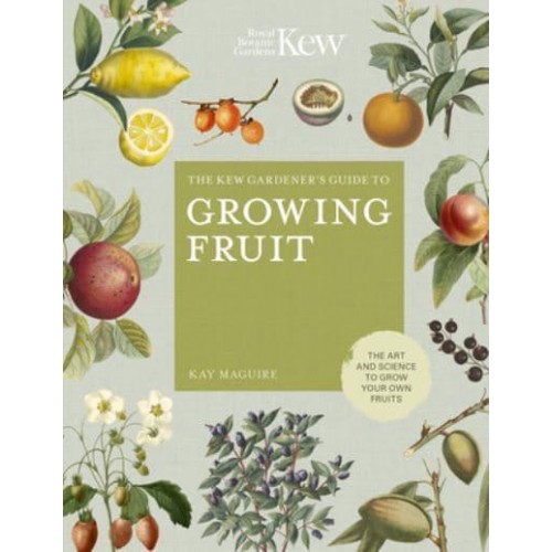 The Kew Gardener's Guide to Growing Fruit The Art and Science to Grow Your Own Fruit - Kew Experts