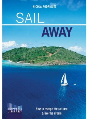 Sail Away How to Escape the Rat Race & Live the Dream - Skipper's Library