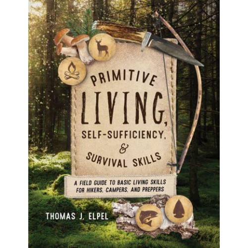 Primitive Living, Self-Sufficiency, and Survival Skills A Field Guide to Basic Living Skills for Hikers, Campers, and Preppers