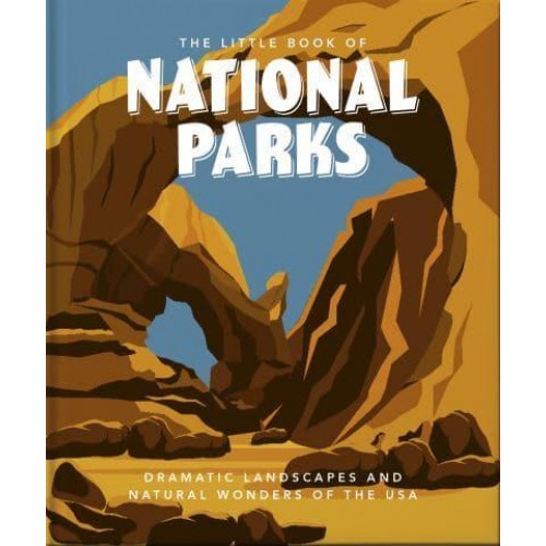 The Little Book of US National Parks From Yellowstone to Big Bend - The Little Book Of...