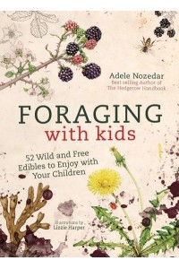 Foraging With Kids 52 Wild and Free Edibles to Enjoy With Your Children