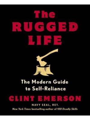 The Rugged Life The Modern Guide to Self-Reliance