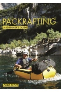 Packrafting Buying, Learning & Exploring : A Beginner's Guide - Beginner's Guides
