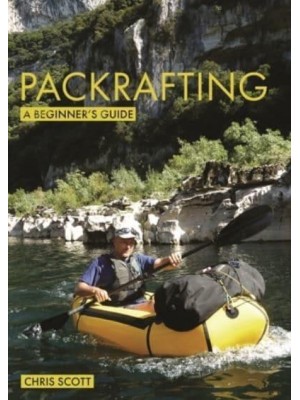 Packrafting Buying, Learning & Exploring : A Beginner's Guide - Beginner's Guides