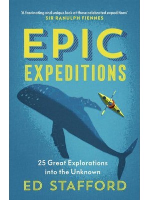 Epic Expeditions 25 Great Explorations Into the Unknown