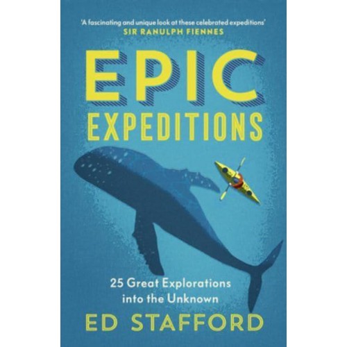 Epic Expeditions 25 Great Explorations Into the Unknown