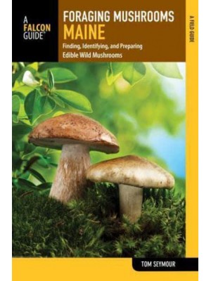 Foraging Mushrooms Maine Finding, Identifying, and Preparing Edible Wild Mushrooms - Foraging Series