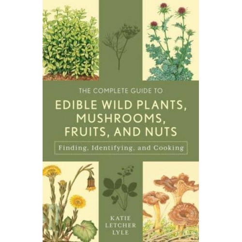 The Complete Guide to Edible Wild Plants, Mushrooms, Fruits, and Nuts Finding, Identifying, and Cooking - Guide to Series
