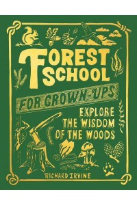 Forest School for Grown-Ups Explore the Wisdom of the Woods