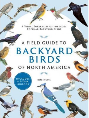 A Field Guide to Backyard Birds of North America A Visual Directory of the Most Popular Backyard Birds