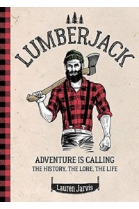 Lumberjack Adventure Is Calling : The History, the Lore, the Life