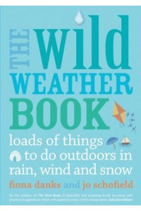 The Wild Weather Book Loads of Things to Do Outdoors in Rain, Wind and Snow - Going Wild