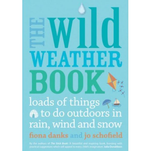 The Wild Weather Book Loads of Things to Do Outdoors in Rain, Wind and Snow - Going Wild