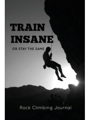 Rock Climbing Journal: Record Climbs, Experiences, Notes & Thoughts, Rock Climbers Gift, Log Book, Notebook