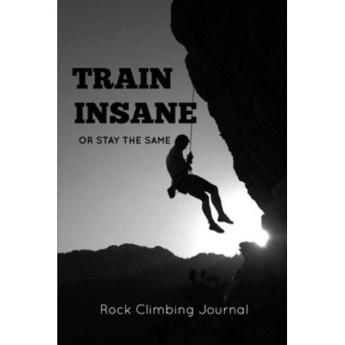 Rock Climbing Journal: Record Climbs, Experiences, Notes & Thoughts, Rock Climbers Gift, Log Book, Notebook