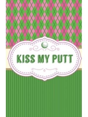 Kiss My Putt: Game Score Sheets Golf Stats Tracker Disc Golf Fairways From Tee To Green