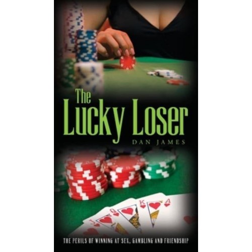 The Lucky Loser: The Perils of Winning at Sex, Gambling and Friendship