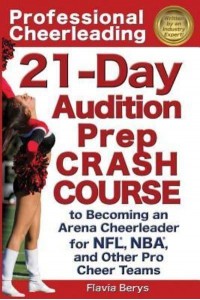 Professional Cheerleading 21-Day Audition Prep Crash Course: To Becoming an Arena Cheerleader for NFL, NBA, and Other Pro Cheer Teams