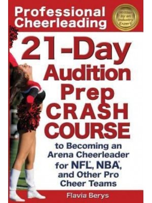Professional Cheerleading 21-Day Audition Prep Crash Course: To Becoming an Arena Cheerleader for NFL, NBA, and Other Pro Cheer Teams