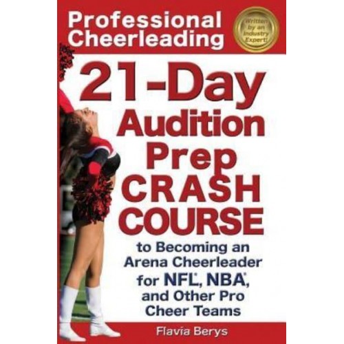 Professional Cheerleading 21-Day Audition Prep Crash Course: To Becoming an Arena Cheerleader for NFL, NBA, and Other Pro Cheer Teams