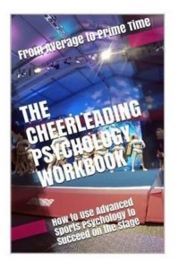 The Cheerleading Psychology Workbook How to Use Advanced Sports Psychology to Succeed on the Stage