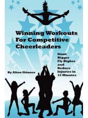 Winning Workouts for Competitive Cheerleaders Stunt Bigger, Fly Higher and Reduce Injuries in 15 Minutes