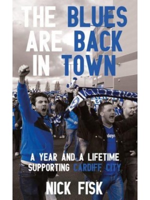 The Blues Are Back in Town A Year and a Lifetime Supporting Cardiff City
