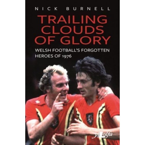Trailing Clouds of Glory Welsh Football's Forgotten Heroes of 1976 : What the Papers Said