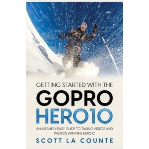 Getting Started With the GoPro Hero10: An Insanely Easy Guide to Taking Videos and Photos With the Hero10