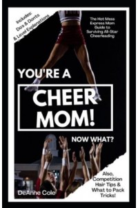 You're A Cheer Mom, Now What? The Hot Mess Express Mom Guide to Surviving All-Star Cheerleading
