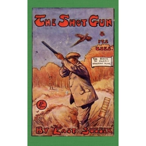 The Shotgun & Its Uses (History of Shooting Series): Read Country Book - History of Shooting Series